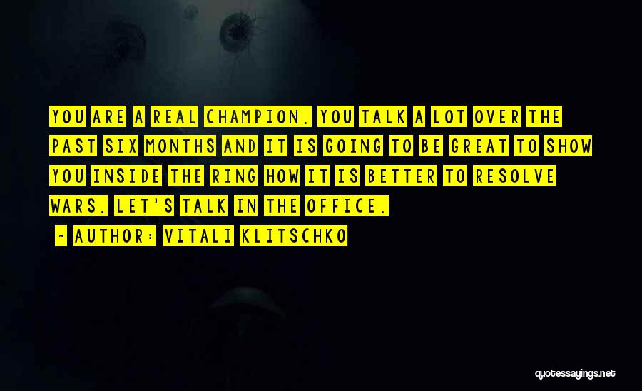 Vitali Klitschko Quotes: You Are A Real Champion. You Talk A Lot Over The Past Six Months And It Is Going To Be