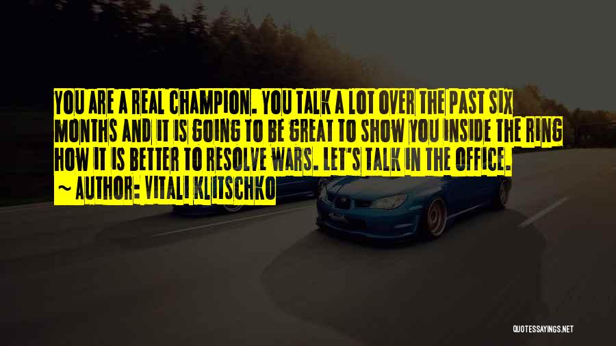 Vitali Klitschko Quotes: You Are A Real Champion. You Talk A Lot Over The Past Six Months And It Is Going To Be