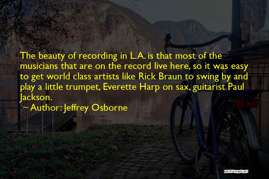 Jeffrey Osborne Quotes: The Beauty Of Recording In L.a. Is That Most Of The Musicians That Are On The Record Live Here, So