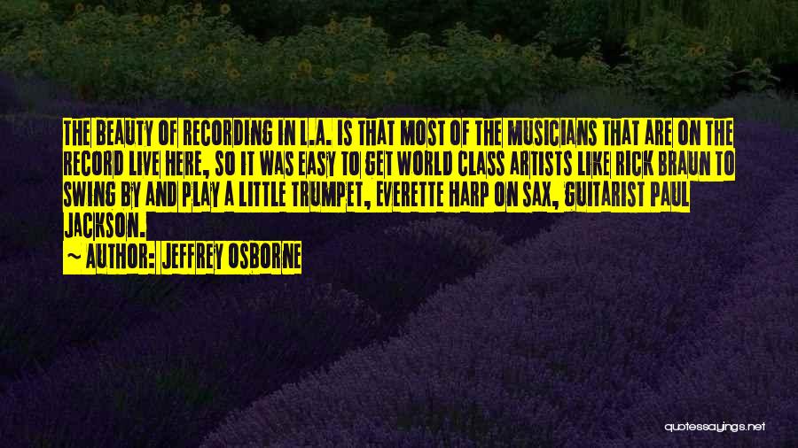 Jeffrey Osborne Quotes: The Beauty Of Recording In L.a. Is That Most Of The Musicians That Are On The Record Live Here, So