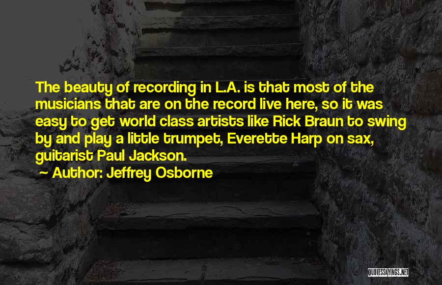 Jeffrey Osborne Quotes: The Beauty Of Recording In L.a. Is That Most Of The Musicians That Are On The Record Live Here, So