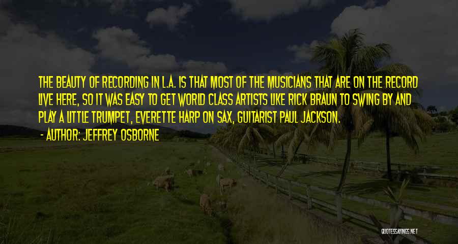 Jeffrey Osborne Quotes: The Beauty Of Recording In L.a. Is That Most Of The Musicians That Are On The Record Live Here, So