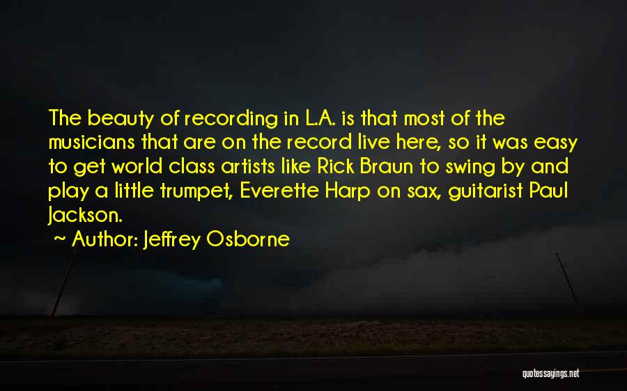 Jeffrey Osborne Quotes: The Beauty Of Recording In L.a. Is That Most Of The Musicians That Are On The Record Live Here, So