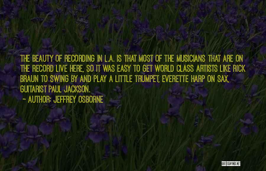 Jeffrey Osborne Quotes: The Beauty Of Recording In L.a. Is That Most Of The Musicians That Are On The Record Live Here, So