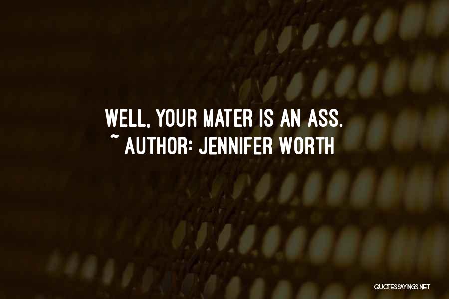 Jennifer Worth Quotes: Well, Your Mater Is An Ass.