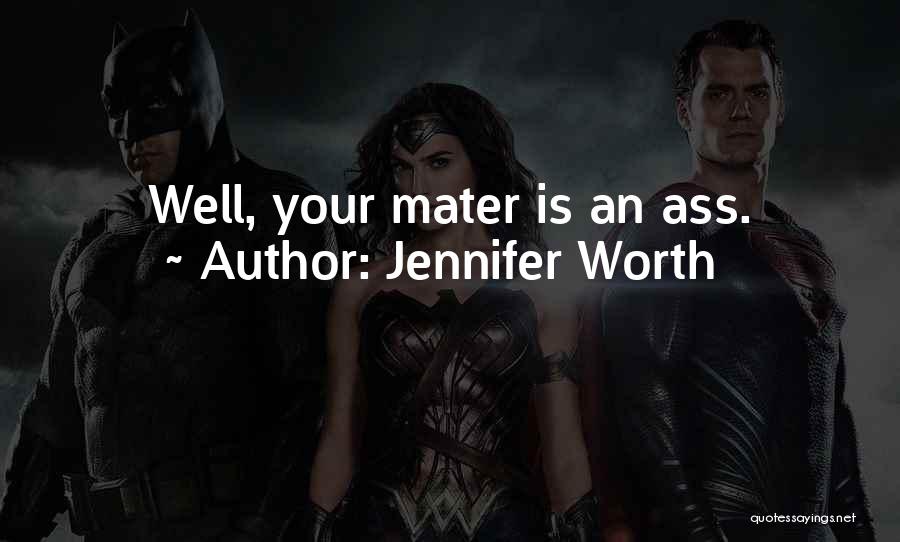 Jennifer Worth Quotes: Well, Your Mater Is An Ass.