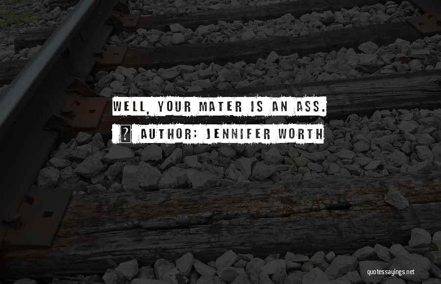 Jennifer Worth Quotes: Well, Your Mater Is An Ass.