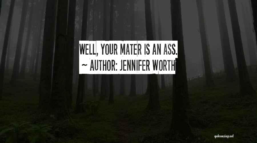 Jennifer Worth Quotes: Well, Your Mater Is An Ass.