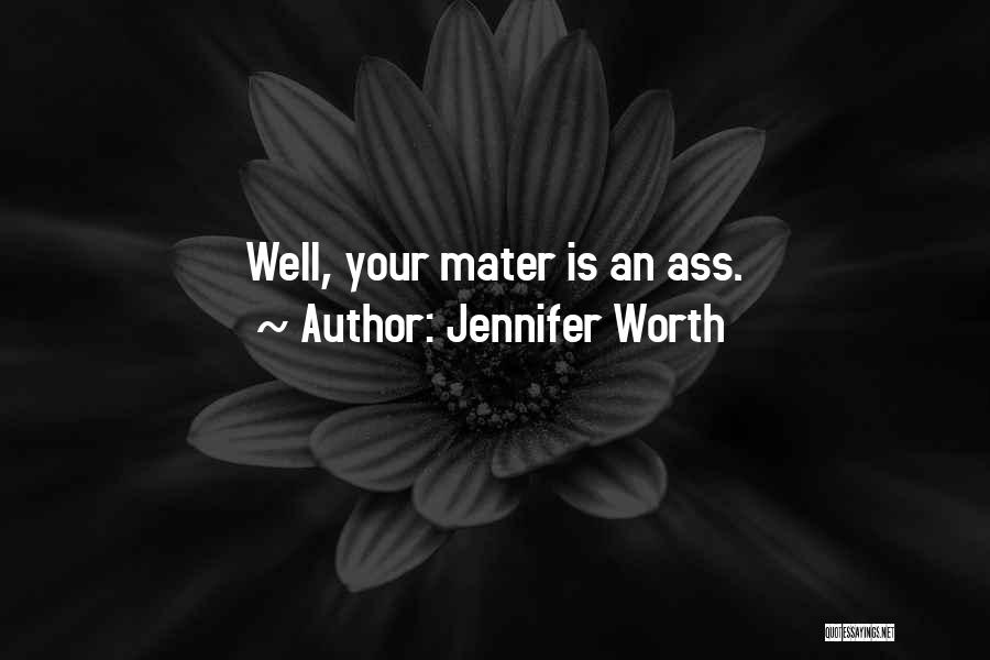 Jennifer Worth Quotes: Well, Your Mater Is An Ass.