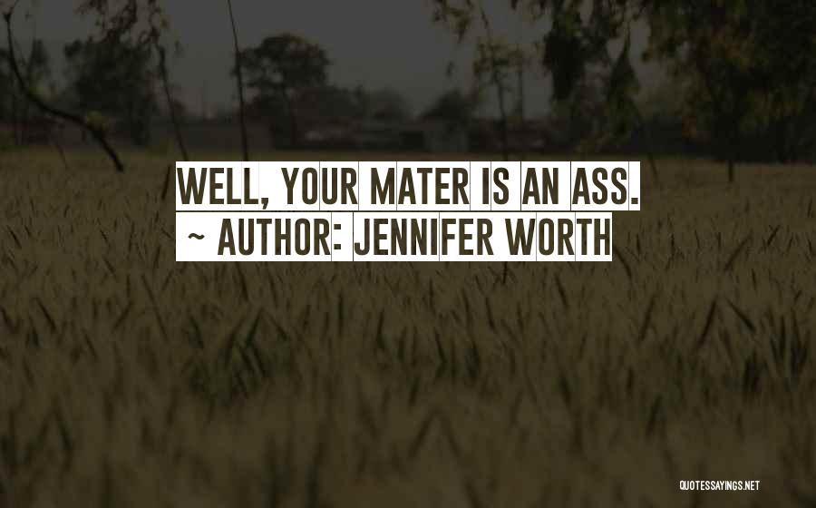 Jennifer Worth Quotes: Well, Your Mater Is An Ass.
