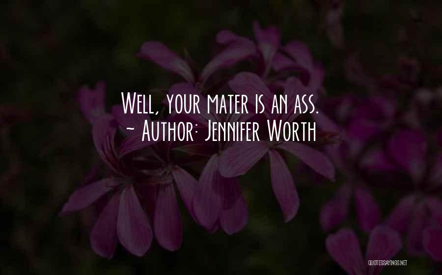 Jennifer Worth Quotes: Well, Your Mater Is An Ass.
