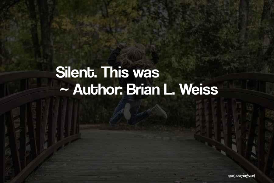 Brian L. Weiss Quotes: Silent. This Was