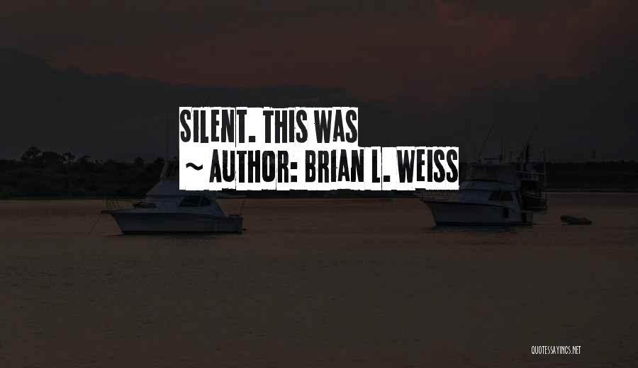 Brian L. Weiss Quotes: Silent. This Was