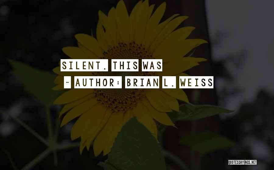 Brian L. Weiss Quotes: Silent. This Was