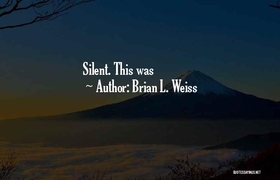 Brian L. Weiss Quotes: Silent. This Was
