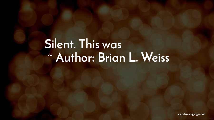 Brian L. Weiss Quotes: Silent. This Was