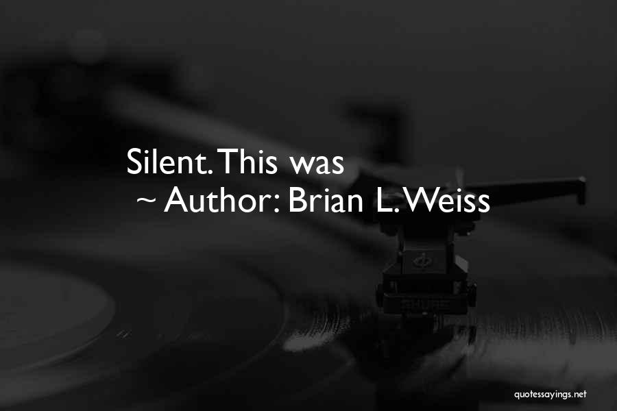 Brian L. Weiss Quotes: Silent. This Was