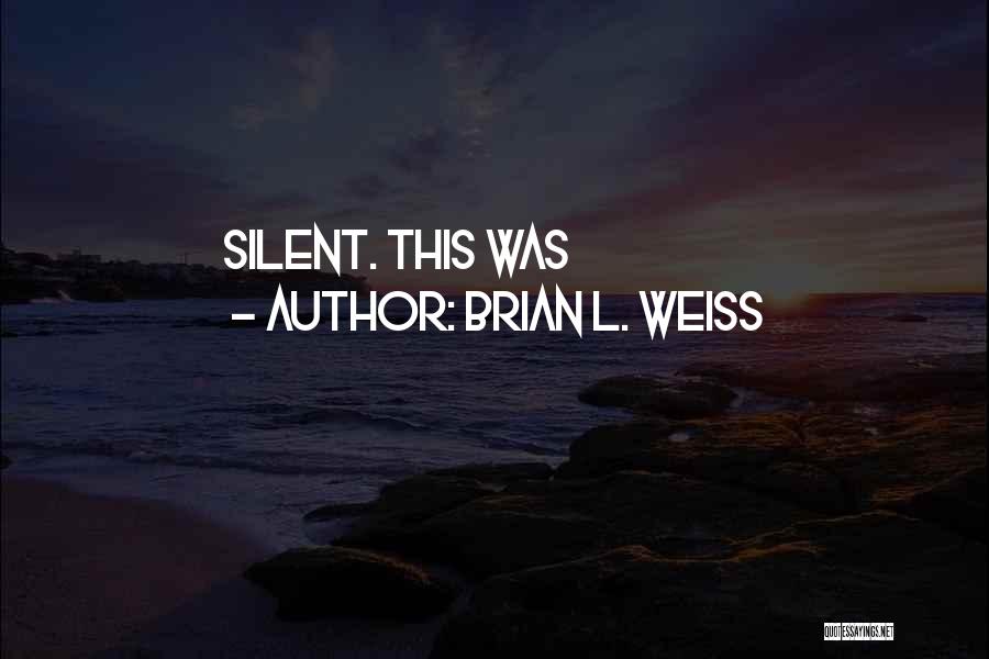 Brian L. Weiss Quotes: Silent. This Was