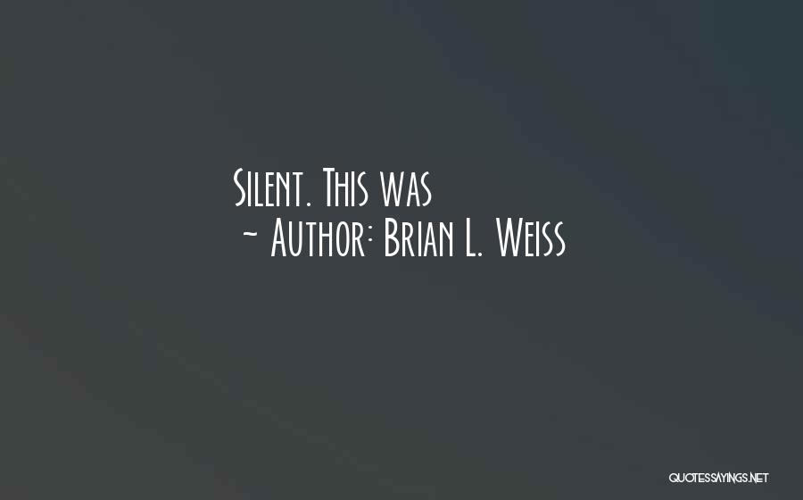 Brian L. Weiss Quotes: Silent. This Was