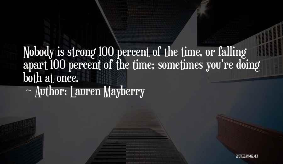 Lauren Mayberry Quotes: Nobody Is Strong 100 Percent Of The Time, Or Falling Apart 100 Percent Of The Time; Sometimes You're Doing Both