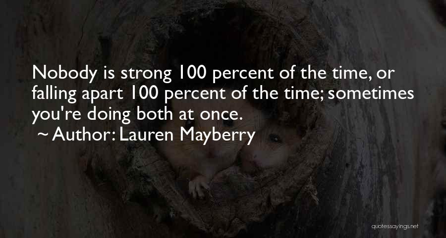 Lauren Mayberry Quotes: Nobody Is Strong 100 Percent Of The Time, Or Falling Apart 100 Percent Of The Time; Sometimes You're Doing Both