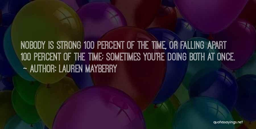 Lauren Mayberry Quotes: Nobody Is Strong 100 Percent Of The Time, Or Falling Apart 100 Percent Of The Time; Sometimes You're Doing Both