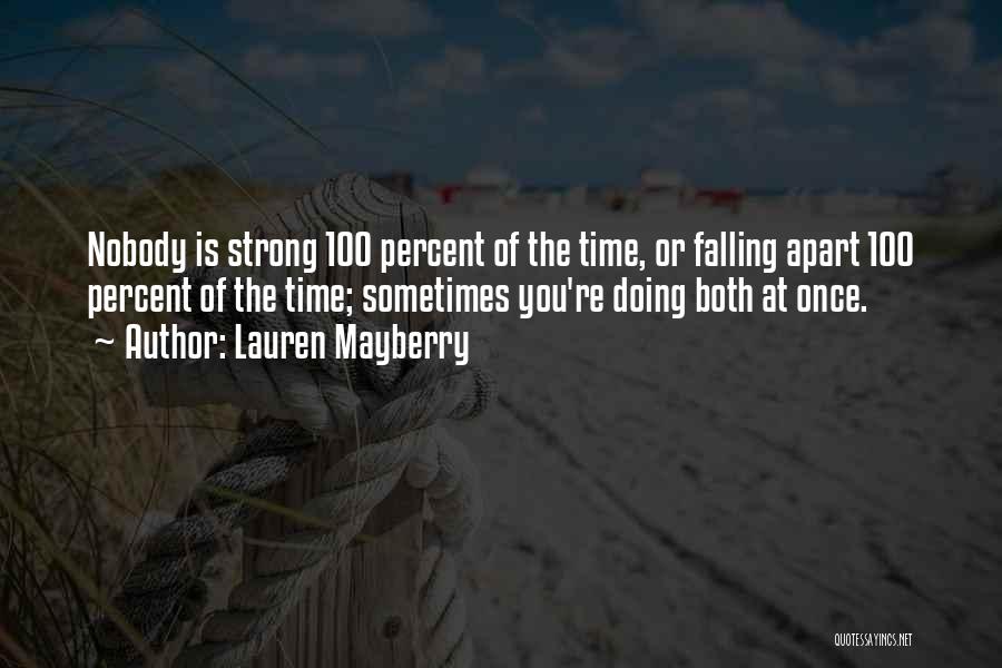 Lauren Mayberry Quotes: Nobody Is Strong 100 Percent Of The Time, Or Falling Apart 100 Percent Of The Time; Sometimes You're Doing Both