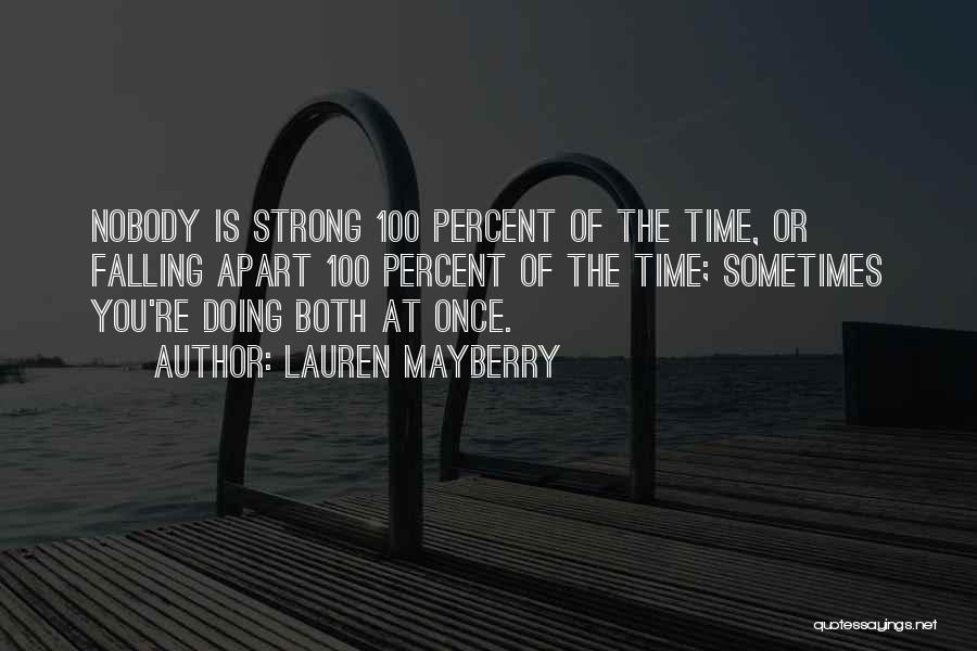 Lauren Mayberry Quotes: Nobody Is Strong 100 Percent Of The Time, Or Falling Apart 100 Percent Of The Time; Sometimes You're Doing Both