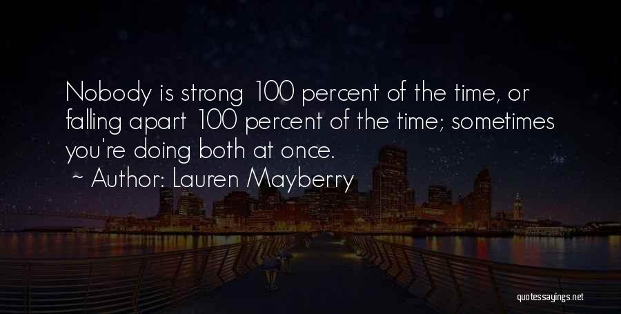 Lauren Mayberry Quotes: Nobody Is Strong 100 Percent Of The Time, Or Falling Apart 100 Percent Of The Time; Sometimes You're Doing Both