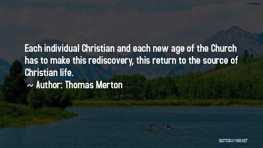 Thomas Merton Quotes: Each Individual Christian And Each New Age Of The Church Has To Make This Rediscovery, This Return To The Source