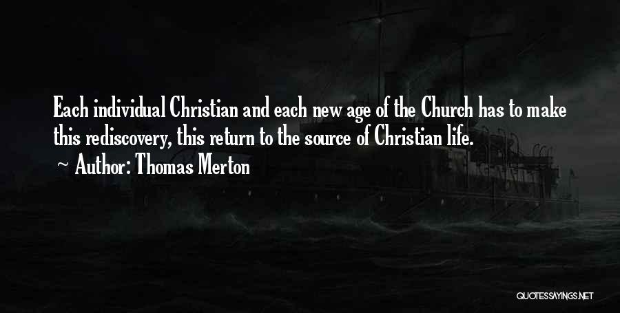 Thomas Merton Quotes: Each Individual Christian And Each New Age Of The Church Has To Make This Rediscovery, This Return To The Source