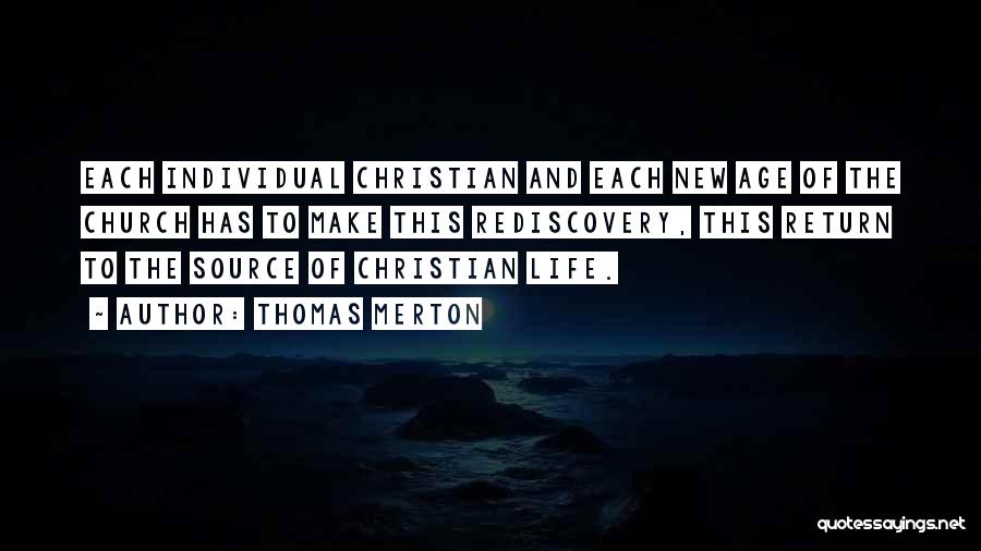 Thomas Merton Quotes: Each Individual Christian And Each New Age Of The Church Has To Make This Rediscovery, This Return To The Source