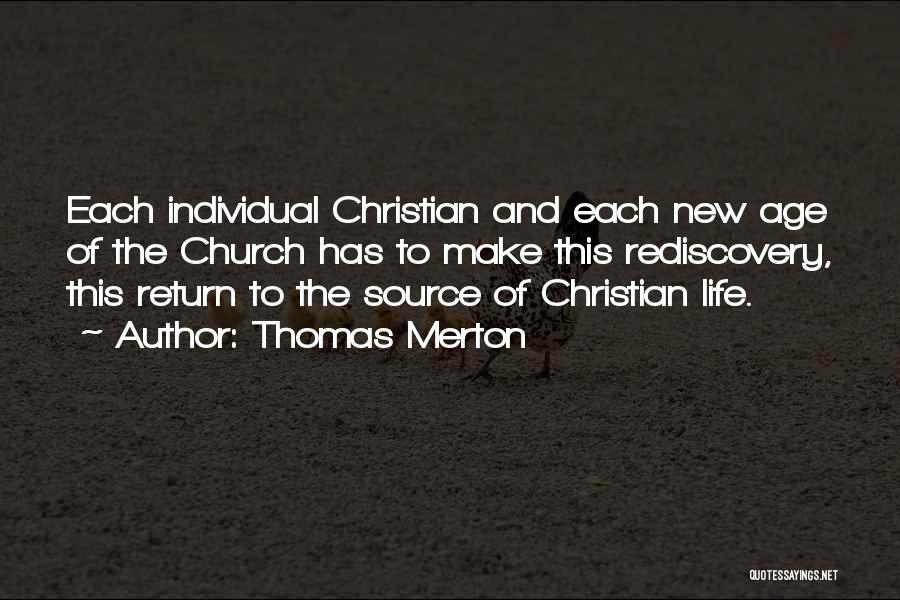 Thomas Merton Quotes: Each Individual Christian And Each New Age Of The Church Has To Make This Rediscovery, This Return To The Source