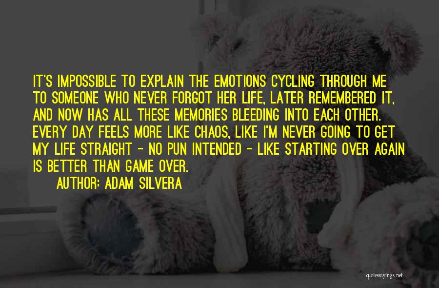 Adam Silvera Quotes: It's Impossible To Explain The Emotions Cycling Through Me To Someone Who Never Forgot Her Life, Later Remembered It, And