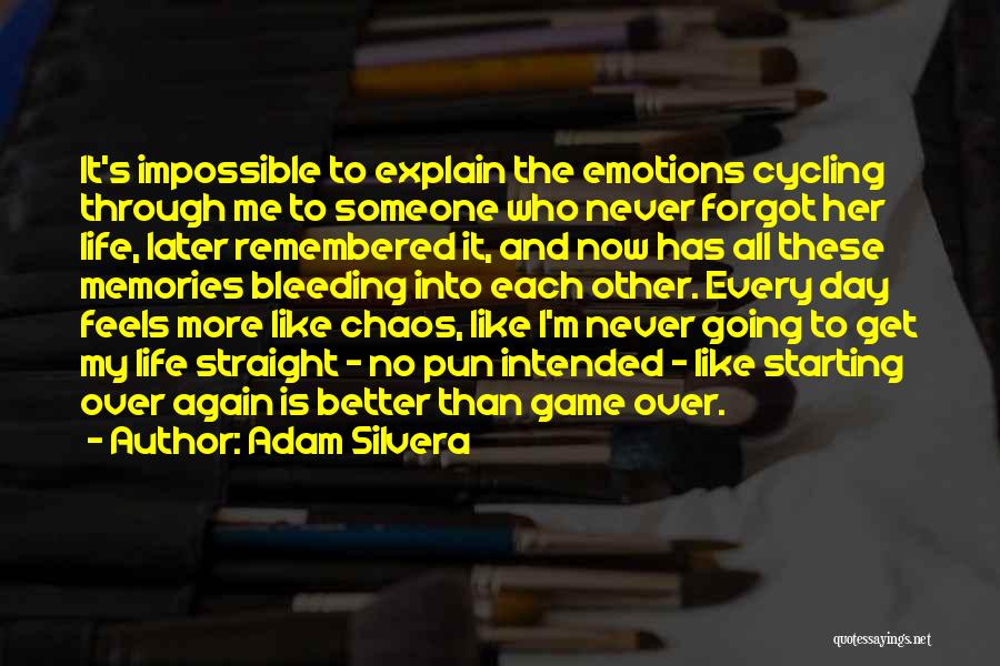 Adam Silvera Quotes: It's Impossible To Explain The Emotions Cycling Through Me To Someone Who Never Forgot Her Life, Later Remembered It, And