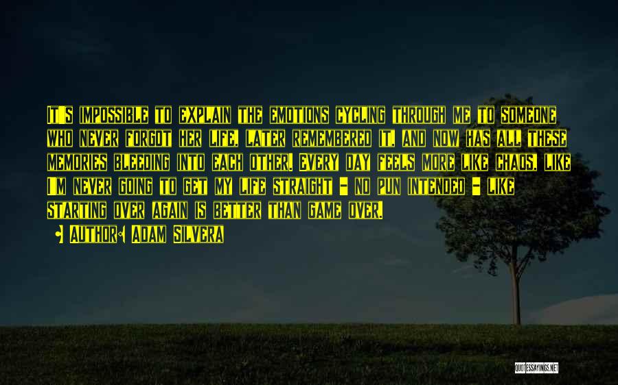 Adam Silvera Quotes: It's Impossible To Explain The Emotions Cycling Through Me To Someone Who Never Forgot Her Life, Later Remembered It, And