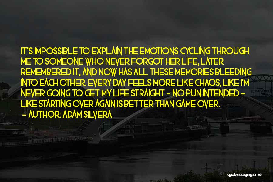 Adam Silvera Quotes: It's Impossible To Explain The Emotions Cycling Through Me To Someone Who Never Forgot Her Life, Later Remembered It, And