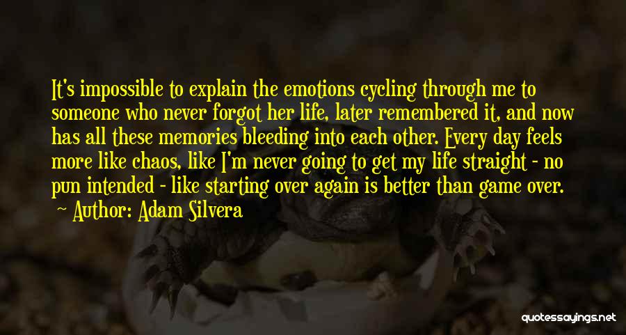 Adam Silvera Quotes: It's Impossible To Explain The Emotions Cycling Through Me To Someone Who Never Forgot Her Life, Later Remembered It, And