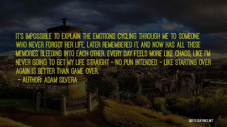 Adam Silvera Quotes: It's Impossible To Explain The Emotions Cycling Through Me To Someone Who Never Forgot Her Life, Later Remembered It, And