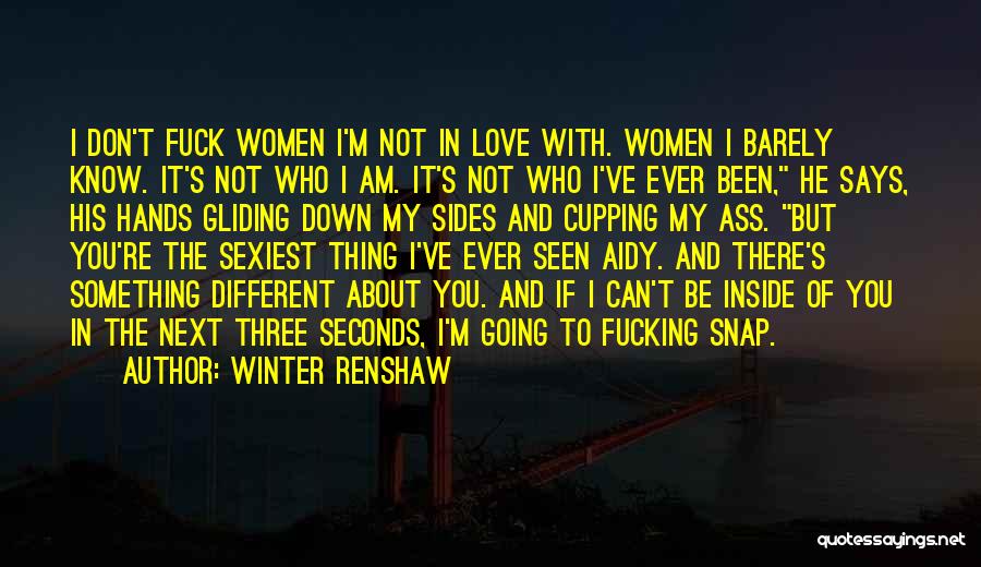 Winter Renshaw Quotes: I Don't Fuck Women I'm Not In Love With. Women I Barely Know. It's Not Who I Am. It's Not