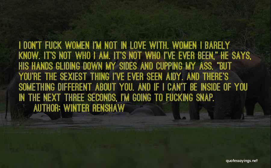 Winter Renshaw Quotes: I Don't Fuck Women I'm Not In Love With. Women I Barely Know. It's Not Who I Am. It's Not