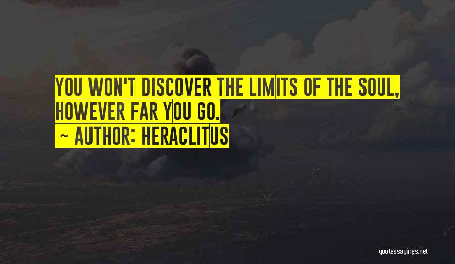 Heraclitus Quotes: You Won't Discover The Limits Of The Soul, However Far You Go.
