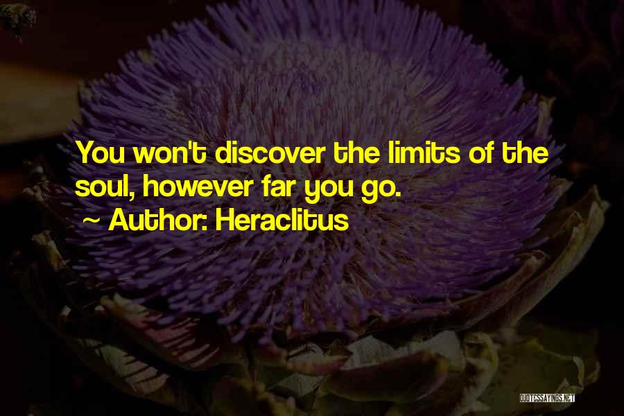 Heraclitus Quotes: You Won't Discover The Limits Of The Soul, However Far You Go.