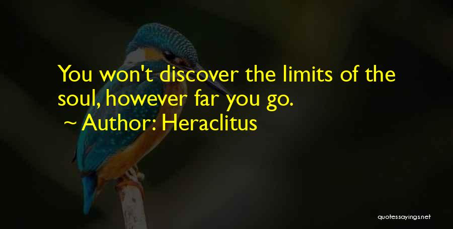 Heraclitus Quotes: You Won't Discover The Limits Of The Soul, However Far You Go.
