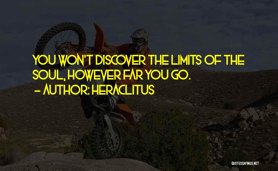 Heraclitus Quotes: You Won't Discover The Limits Of The Soul, However Far You Go.