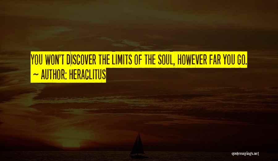 Heraclitus Quotes: You Won't Discover The Limits Of The Soul, However Far You Go.