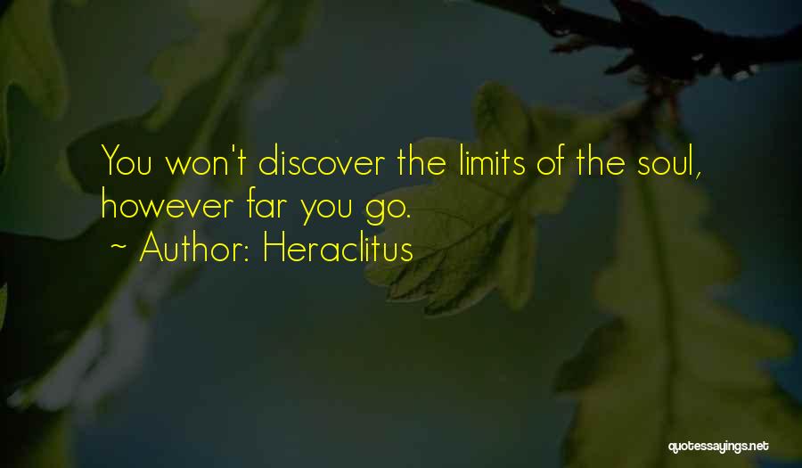 Heraclitus Quotes: You Won't Discover The Limits Of The Soul, However Far You Go.