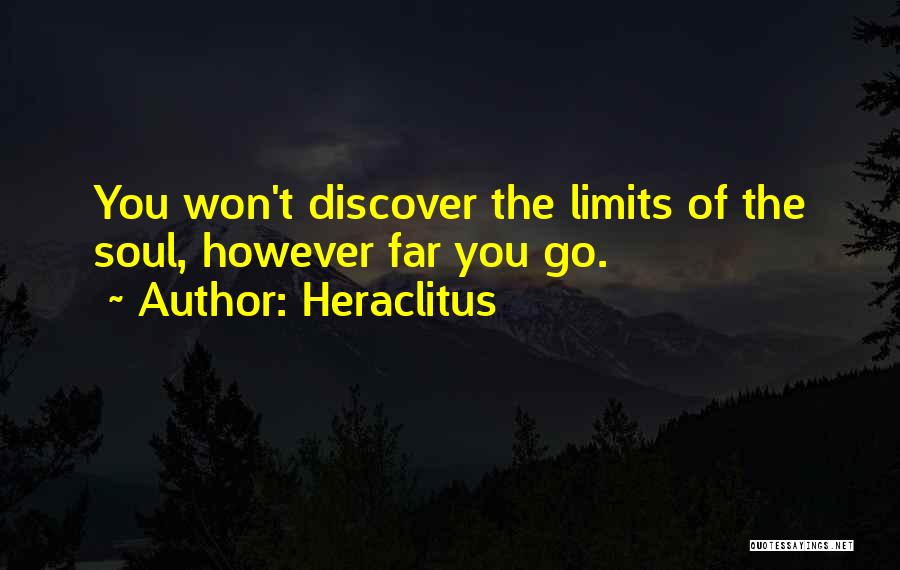 Heraclitus Quotes: You Won't Discover The Limits Of The Soul, However Far You Go.