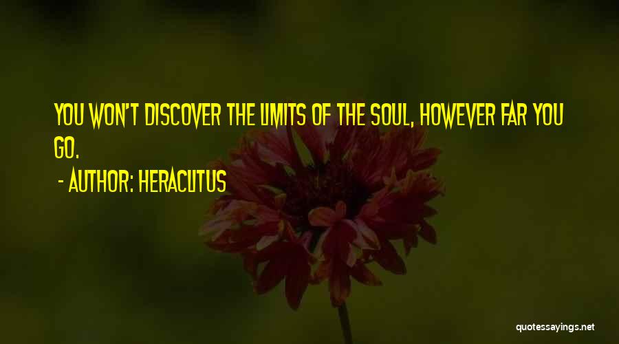 Heraclitus Quotes: You Won't Discover The Limits Of The Soul, However Far You Go.