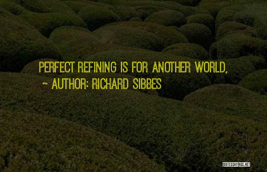 Richard Sibbes Quotes: Perfect Refining Is For Another World,